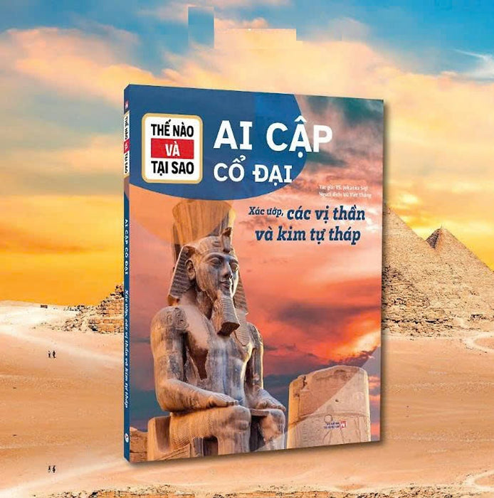 Thế Nào Và Tại Sao: Ai Cập Cổ Đại (Xác Ướp, Các Vị Thần Và Kim Tự Tháp)