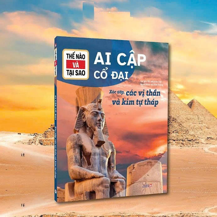 Thế Nào Và Tại Sao: Ai Cập Cổ Đại (Xác Ướp, Các Vị Thần Và Kim Tự Tháp)