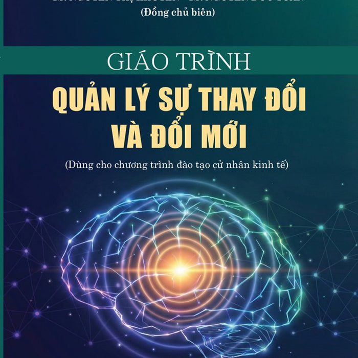 Giáo Trình Quản Lý Sự Thay Đổi Và Đổi Mới (Dùng Cho Chương Trình Đào Tạo Cử Nhân Kinh Tế)