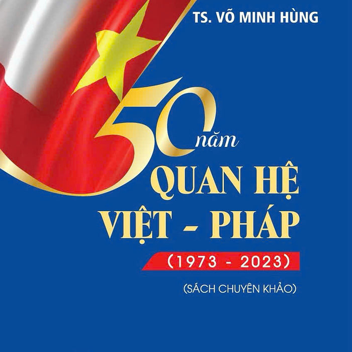 50 Năm Quan Hệ Việt Pháp (1973 - 2023)