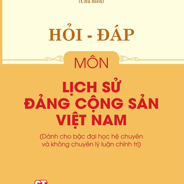 Hỏi - Đáp Môn Lịch Sử Đảng Cộng Sản Việt Nam (Dành Cho Bậc Đại Học Hệ Chuyên Và Không Chuyên Lý Luận Chính Trị)
