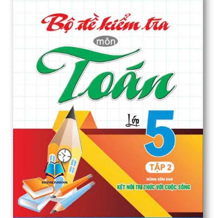 Sách - Bộ Đề Kiểm Tra Môn Toán Lớp 5 - Tập 2 (Dùng Kèm Sgk Kết Nối Tri Thức Với Cuộc Sống)