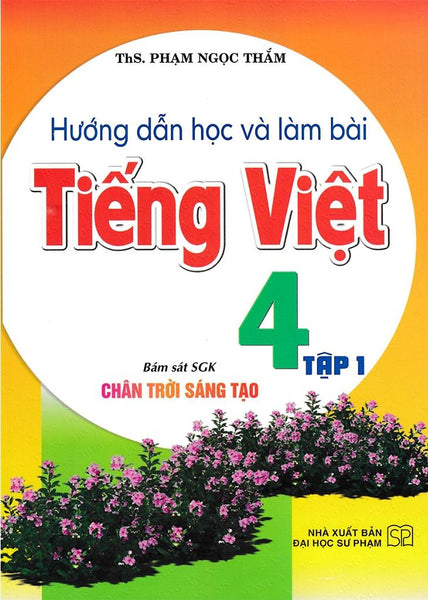 Hướng Dẫn Học Và Làm Bài Tiếng Việt 4 Tập 1 Bám Sát Sgk Chân Trời Sáng Tạo (Pđl)