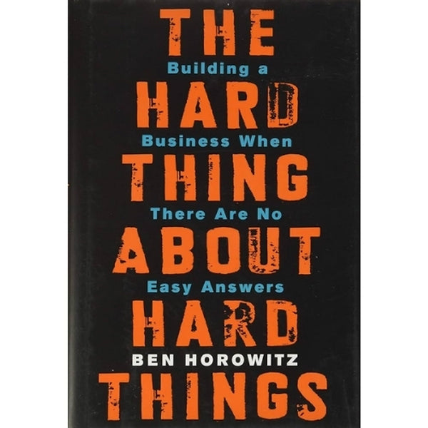 The Hard Thing About Hard Things. Ben Horowitz. Xây Dựng Doanh Nghiệp Khi Không Có Câu Trả Lời Dễ Dàng