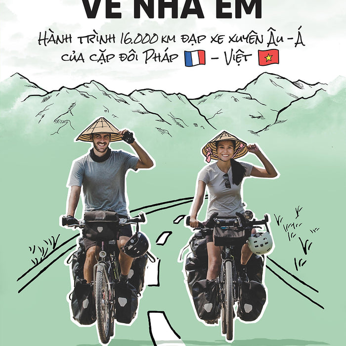 Từ Nhà Anh Về Nhà Em - Hành Trình 16.000 Km Đạp Xe Xuyên Âu-Á Của Cặp Đôi Pháp-Việt