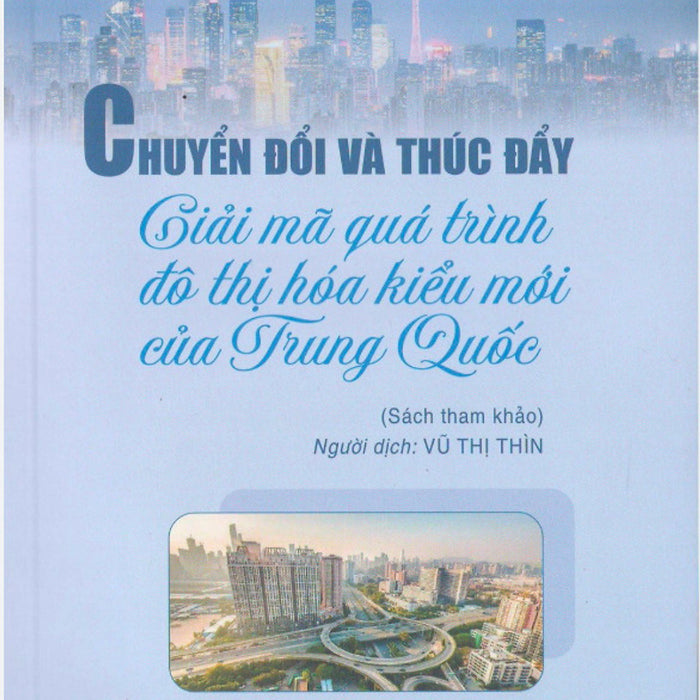 Chuyển Đổi Và Thúc Đẩy Giải Mã Quá Trình Đô Thị Hóa Kiểu Mới Của Trung Quốc (Sách Tham Khảo)