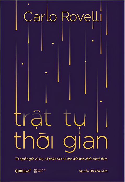 (Giải Cứu Sách) Trật Tự Thời Gian: Từ Nguồn Gốc Vũ Trụ, Số Phận Các Hố Đen Đến Bản Chất Của Ý Thức – Carlo Rovelli – Nguyễn Hải Châu Dịch – Omega Plus
