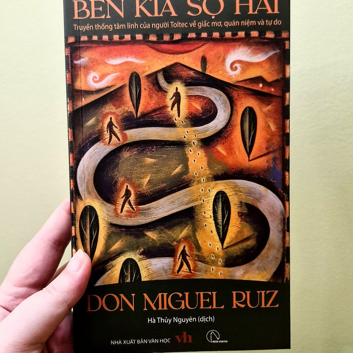 Bên Kia Sợ Hãi – Truyền Thống Tâm Linh Của Người Toltec Về Giấc Mơ, Quán Niệm Và Tự Do - Don Miguel Ruiz