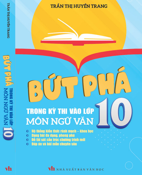 Sách - Bứt Phá Trong Kỳ Thi Vào Lớp 10 Môn Ngữ Văn - Trần Huyền Trang