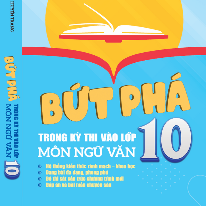 Sách - Bứt Phá Trong Kỳ Thi Vào Lớp 10 Môn Ngữ Văn - Trần Huyền Trang