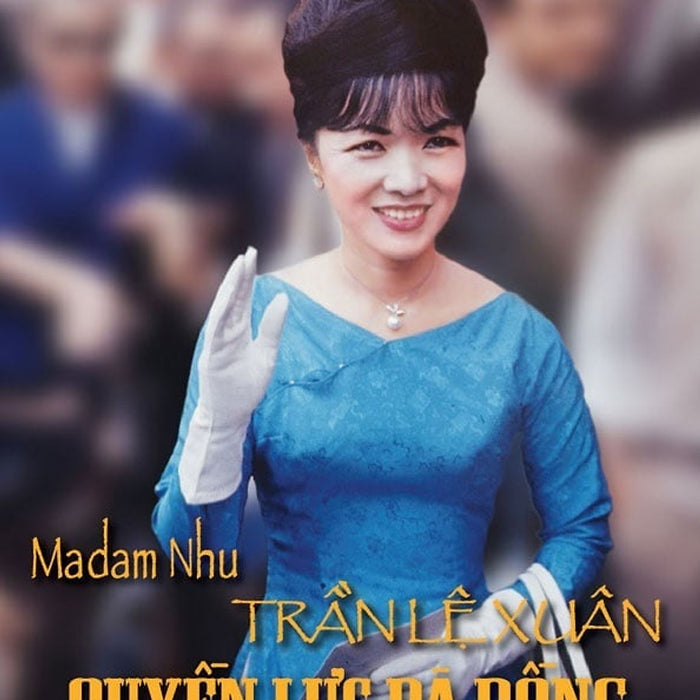 Madam Nhu Trần Lệ Xuân: Quyền Lực Bà Rồng(Tái Bản)