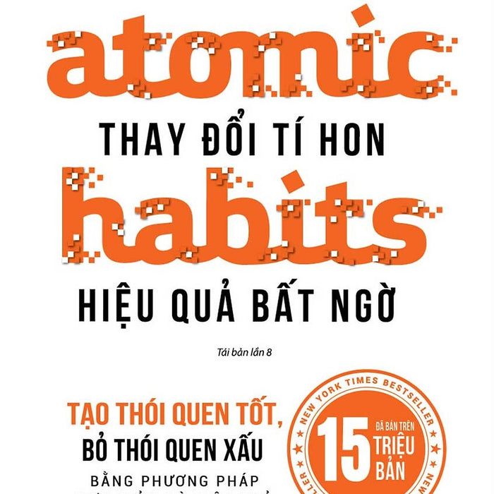 Atomic Habits - Thay Đổi Tí Hon, Hiệu Quả Bất Ngờ (Tái Bản)