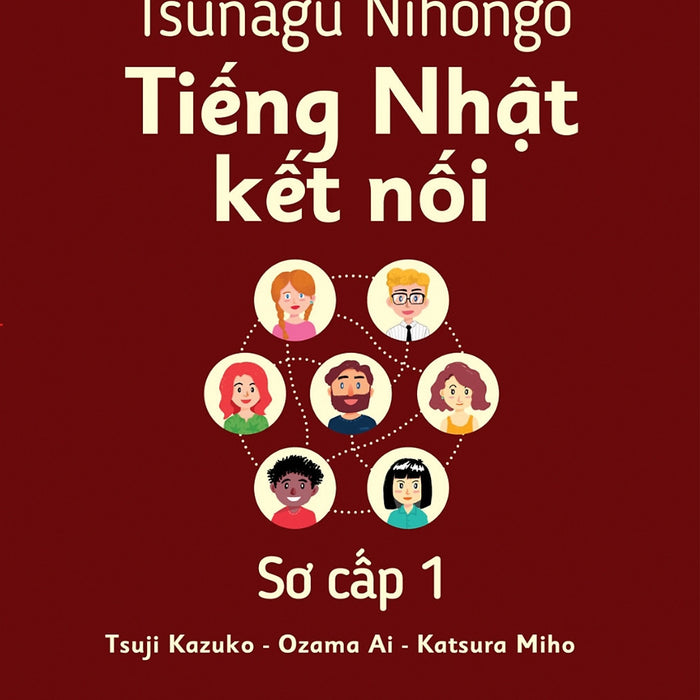 Tiếng Nhật Giao Tiếp Cơ Bản - Tsunagu Nihongo Tiếng Nhật Kết Nối Sơ Cấp 1 - Tsuji Azuko, Ozama Ai, Katsura Miho