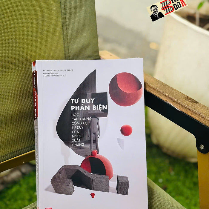 Tư Duy Phản Biện: Học Cách Dùng Công Cụ Tư Duy Của Người Xuất Chúng – Richard Paul & Linda Elder – Đinh Hồng Phúc & Lê Thị Thanh Loan Dịch – Nxb Phụ Nữ Việt Nam
