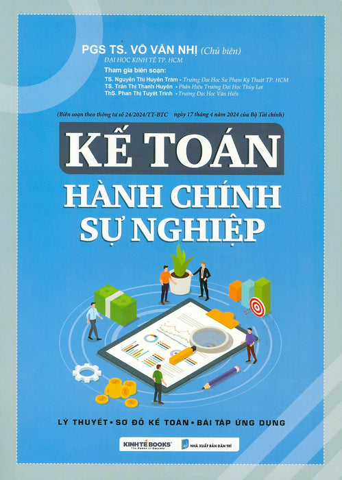 Kế Toán Hành Chính, Sự Nghiệp - Lý Thuyết-Sơ Đồ Kế Toán-Bài Tập Ứng Dụng (Biên Soạn Theo Thông Tư Số 24/2024/Tt-Btc Ngày 17 Tháng 4 Năm 2024 Của Bộ Tài Chính) - Pgs. Ts. Võ Văn Nhị Chủ Biên