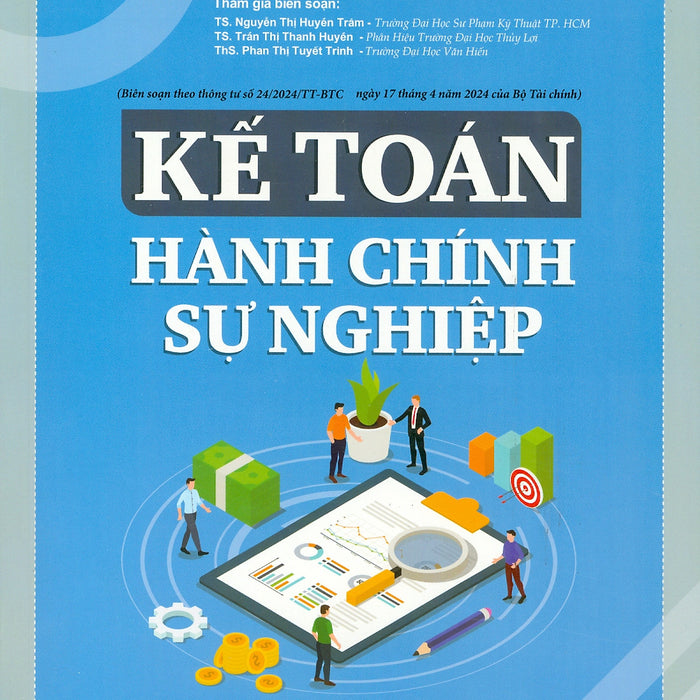 Kế Toán Hành Chính, Sự Nghiệp - Lý Thuyết-Sơ Đồ Kế Toán-Bài Tập Ứng Dụng (Biên Soạn Theo Thông Tư Số 24/2024/Tt-Btc Ngày 17 Tháng 4 Năm 2024 Của Bộ Tài Chính) - Pgs. Ts. Võ Văn Nhị Chủ Biên