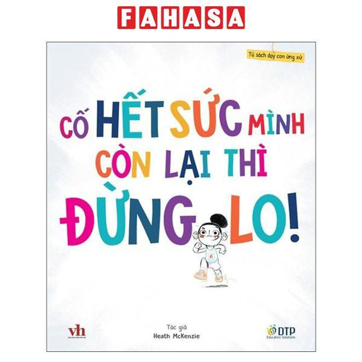 Sách - Tủ Sách Dạy Con Ứng Xử - Cố Hết Sức Mình Còn Lại Thì Đừng Lo!