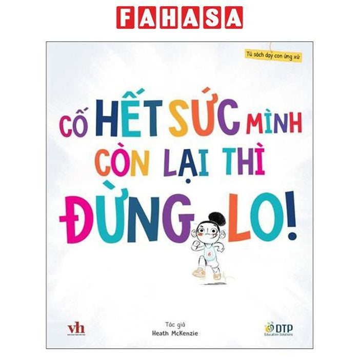 Sách - Tủ Sách Dạy Con Ứng Xử - Cố Hết Sức Mình Còn Lại Thì Đừng Lo!