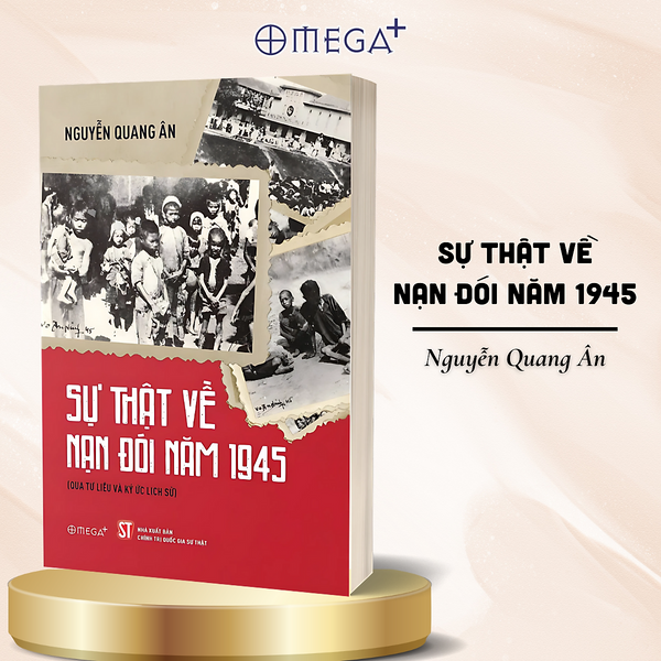 Sự Thật Về Nạn Đói Năm 1945 (Qua Tư Liệu & Ký Ức Lịch Sử) - Nguyễn Quang Ân