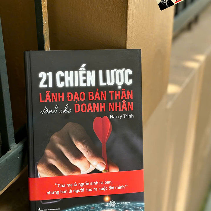 21 Chiến Lược Lãnh Đạo Bản Thân Dành Cho Doanh Nhân – Harry Trịnh – Truebooks – Nxb Thanh Niên