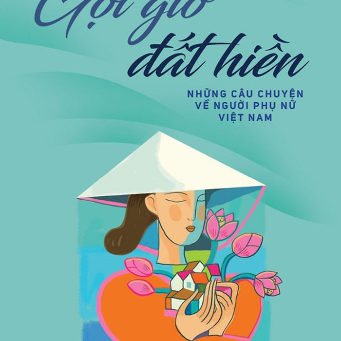 Sách Gọi Gió Đất Hiền - Những Câu Chuyện Về Người Phụ Nữ Việt Nam