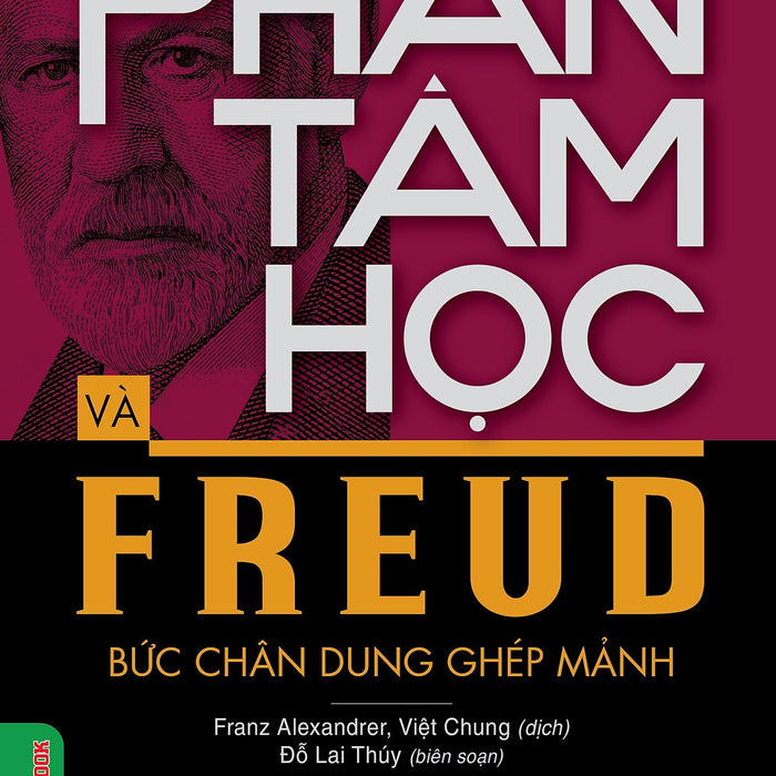 Phân Tâm Học Và Freud Bức Chân Dung Ghép Mảnh - Franz Alexander Tuyển Chọn, Việt Chung Dịch