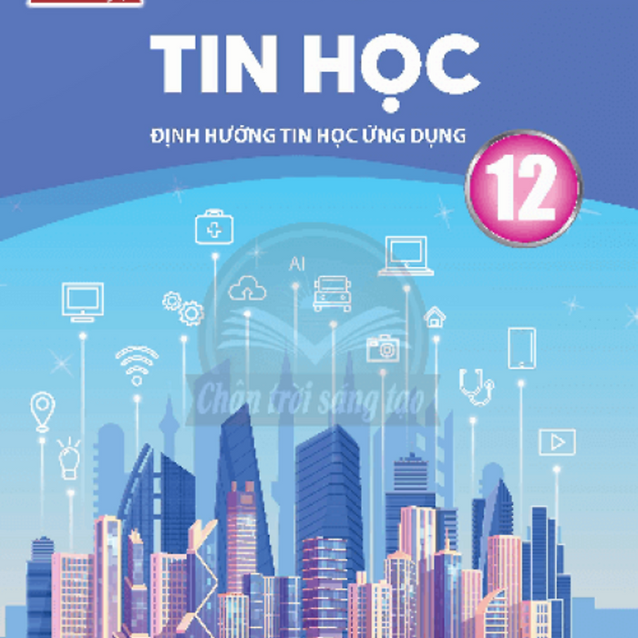 Sách Giáo Khoa Tin Học 12- Định Hướng Tin Học Ứng Dụng- Chân Trời Sáng Tạo