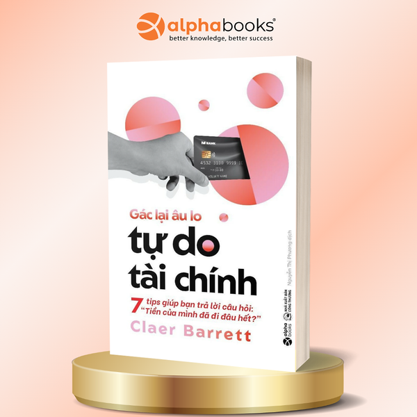 Gác Lại Âu Lo, Tự Do Tài Chính - Claer Barrett - Alpha Books