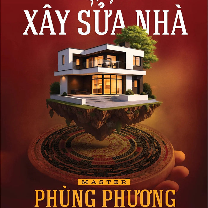Phong Thủy Trong Xây Sửa Nhà: Khơi Dậy Năng Lượng Thịnh Vượng