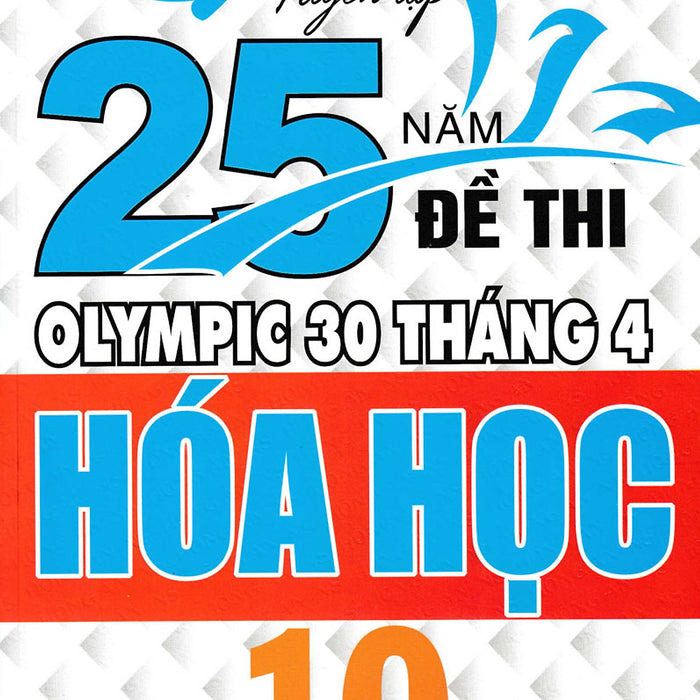 Sách - Tuyển Tập 25 Năm Đề Thi Olympic 30 Tháng 4 Hóa Học 10