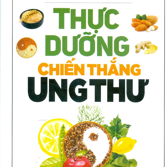 Thực Dưỡng Chiến Thắng Ung Thư (Tái Bản 2024) - Bs. Anthony J.Sattilaro; Lê Hà Lộc Dịch