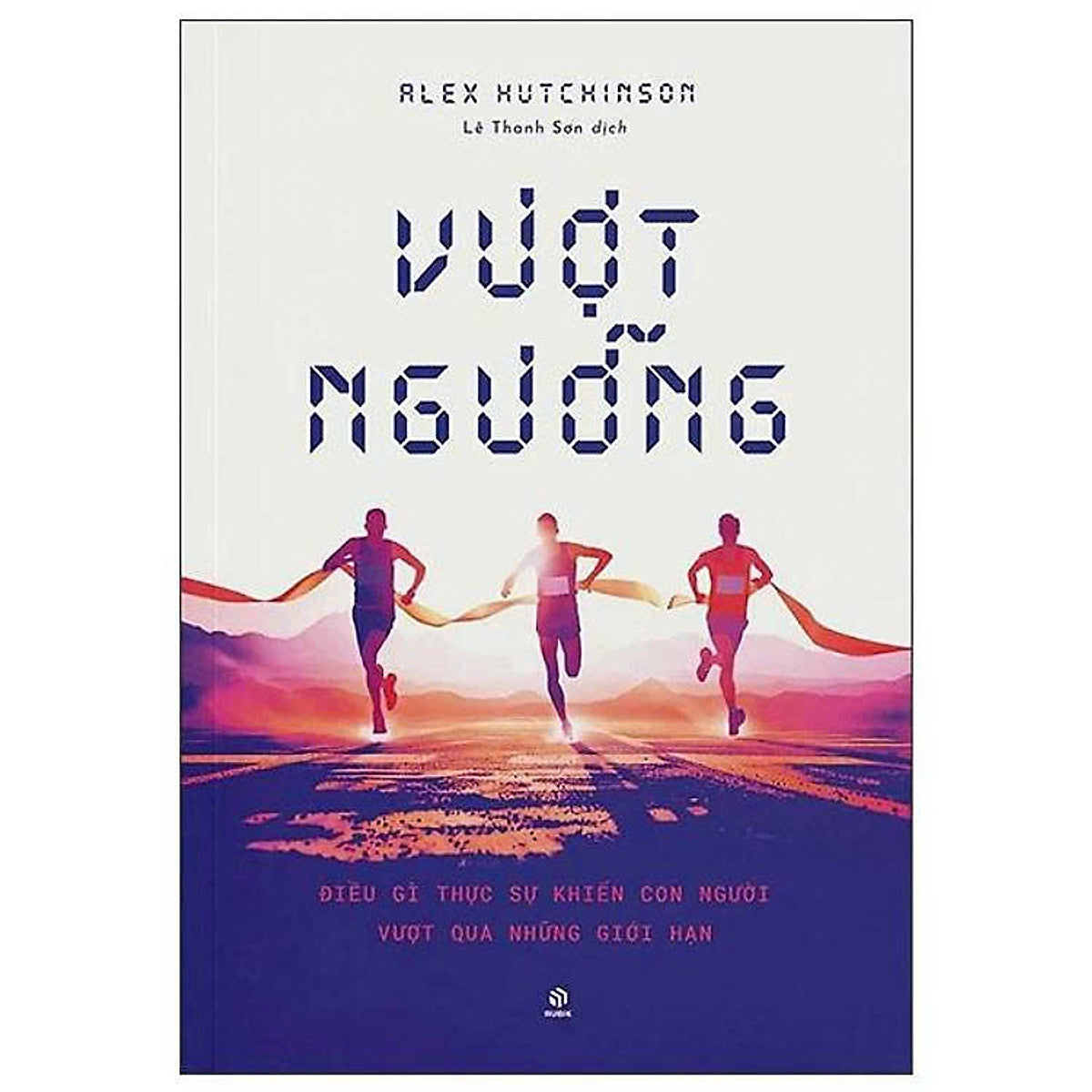 Sách - Vượt Ngưỡng - Điều Gì Thực Sự Khiến Con Người Vượt Qua Giới Hạn - Alex Hutchinson