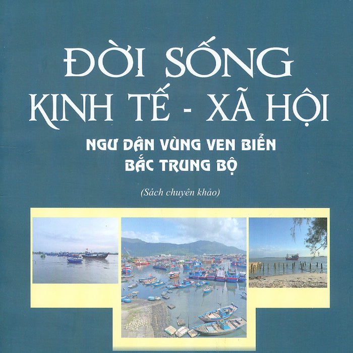 Đời Sống Kinh Tế - Xã Hội Ngư Dân Vùng Ven Biển Bắc Trung Bộ (Sách Chuyên Khảo)