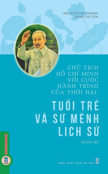 Chủ Tịch Hồ Chí Minh Với Cuộc Hành Trình Của Thời Đại - Tuổi Trẻ Và Sứ Mệnh Lịch Sử