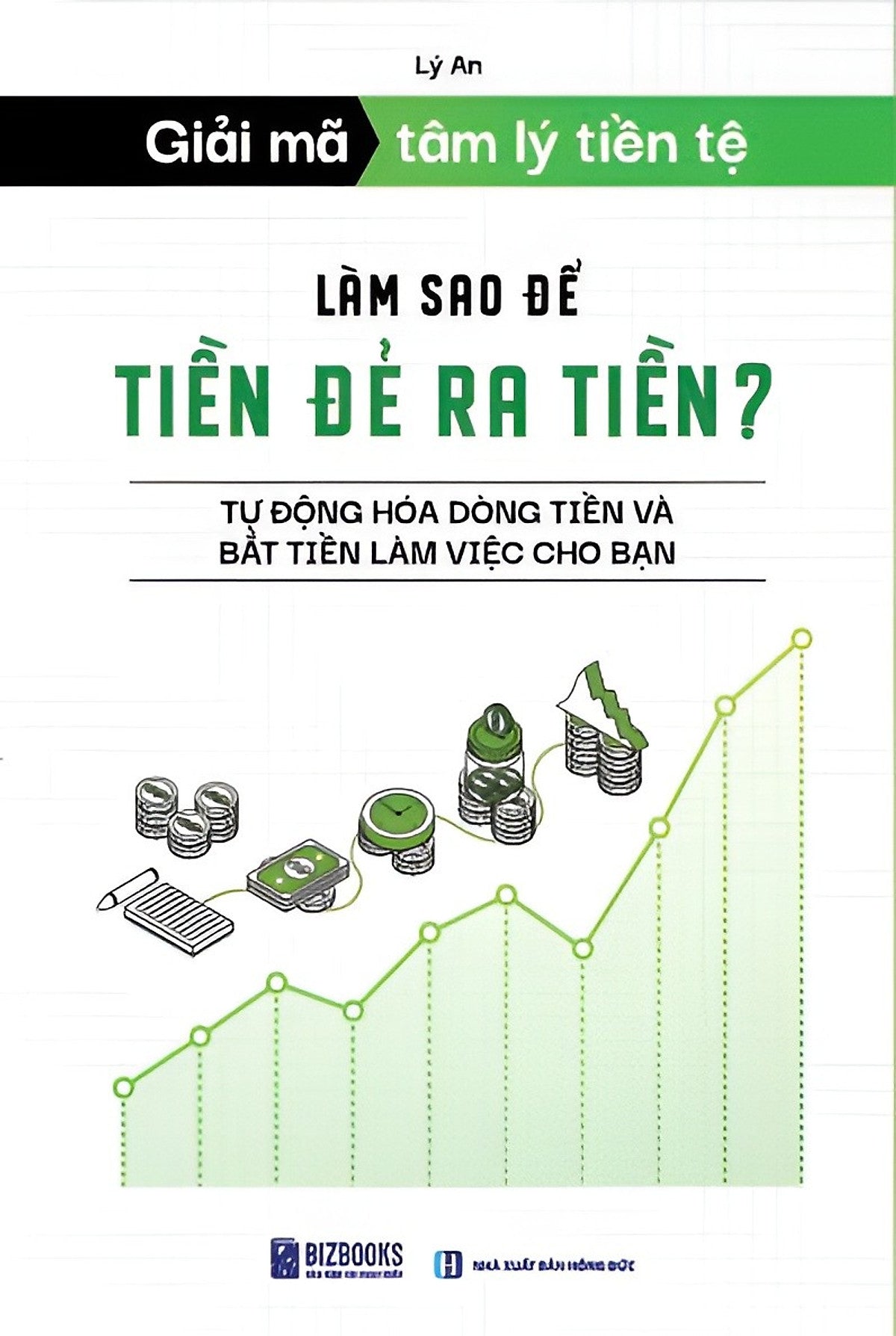 Giải Mã Tâm Lý Tiền Tệ: Làm Sao Để Tiền Đẻ Ra Tiền? – Lý An – Bizbook