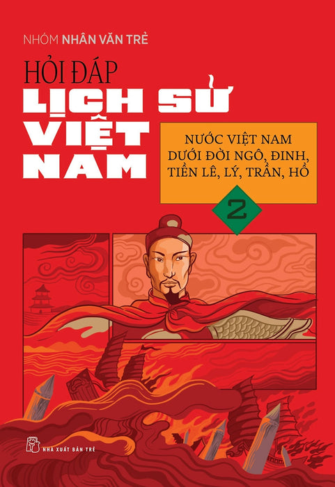 Hỏi Đáp Lịch Sử Việt Nam, Tập 2: Nước Việt Nam Dưới Đời Ngô, Đinh, Tiền Lê, Lý, Trần, Hồ