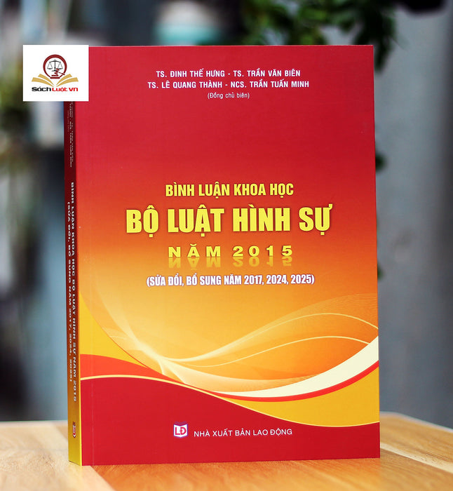Bình Luận Khoa Học Bộ Luật Hình Sự Năm 2015 (Sửa Đổi, Bổ Sung Năm 2017, 2024, 2025)