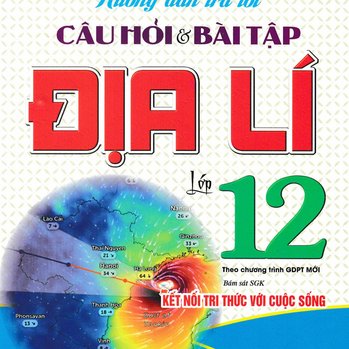 Hướng Dẫn Trả Lời Câu Hỏi Và Bài Tập Địa Lí Lớp 12 (Bám Sát Sgk Kết Nối Tri Thức Với Cuộc Sống) - Ha