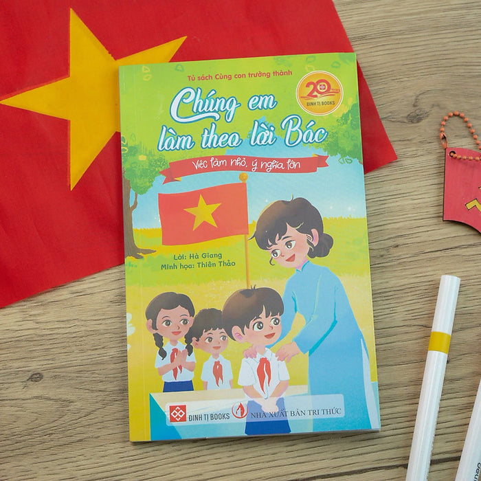 Chúng Em Làm Theo Lời Bác - Việc Làm Nhỏ, Ý Nghĩa Lớn - Hà Giang - Thiên Thảo Minh Hoạ - Đinh Tị Books - Nhà Xuất Bản Tri Thức