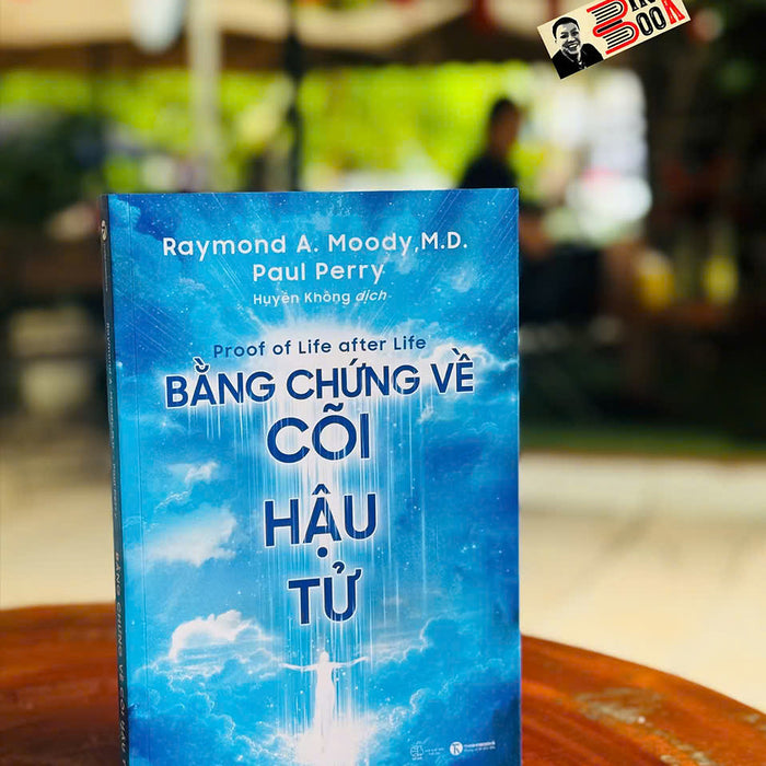 Bằng Chứng Về Cõi Hậu Tử - Proof Of Life After Life - Raymond Moody, M.D. Paul Perry - Huyền Không Dịch - Thái Hà Books