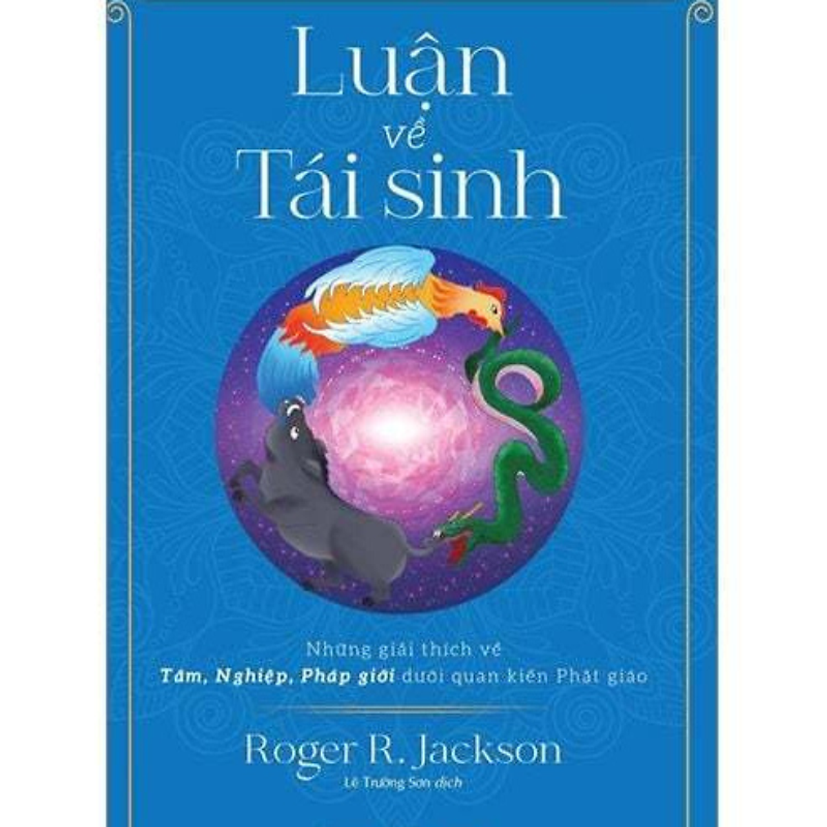 Luận Về Tái Sinh - Những Giải Thích Về Tâm, Nghiệp, Pháp Giới Dưới Quan Kiến Phật Giáo