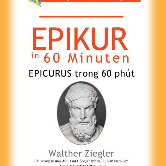 Những Nhà Tư Tưởng Lớn - Epikur Trong 60 Phút - Walther Ziegler - Trần Minh Khôi Dịch, Lưu Hồng Khanh & Bùi Văn Nam Sơn (Chủ Trương, Hiệu Đính)