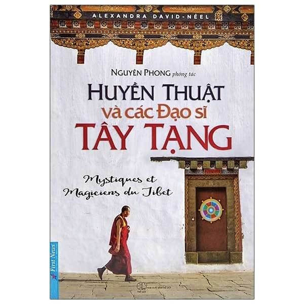 Huyền Thuật Và Các Đạo Sĩ Tây Tạng - Hành Trình 12 Năm Khám Phá Đất Phật Huyền Bí - Bìa Mềm - Tác Giả Nguyên Phong - First News