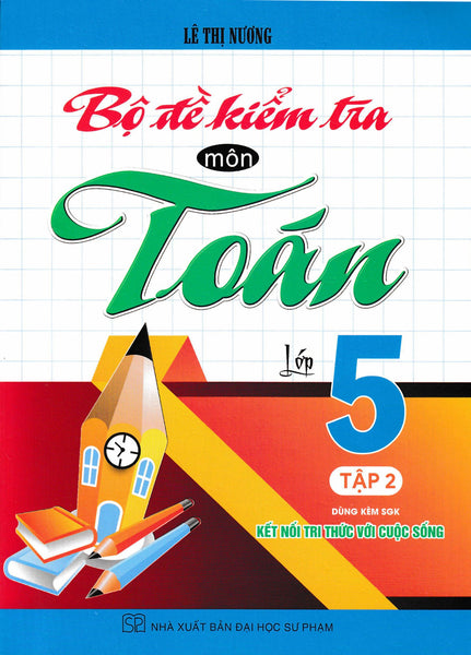 Bộ Đề Kiểm Tra Môn Toán Lớp 5 - (Dùng Kèm Sgk Kết Nối Tri Thức Với Cuộc Sống) - Ha - (Bộ 2 Cuốn)