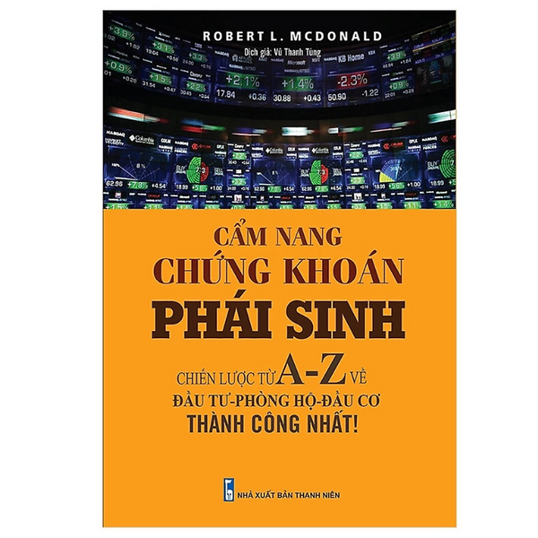 Sách - Cẩm Nang Chứng Khoán Phái Sinh - Chiến Lược Từ A-Z Về Đầu Tư - Phòng Hộ - Đầu Cơ Thành Công Nhất (Tái Bản Lần 1) -  Robert L. Mcdonald - Nxb Thanh Niên - Minh Đức