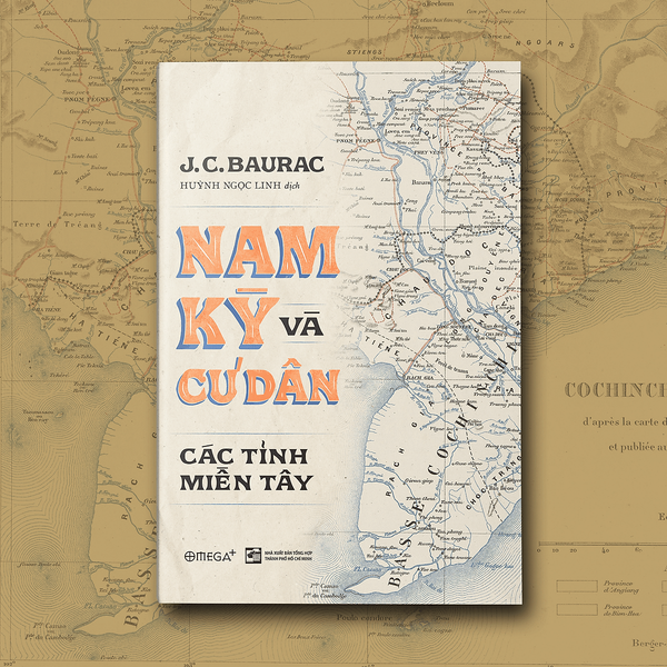 (Giải Cứu Sách) Nam Kỳ Và Cư Dân: Các Tỉnh Miền Tây – J. C. Baurac - Huỳnh Ngọc Linh Dịch - Nxb Tổng Hợp Tphcm – Omega Plus