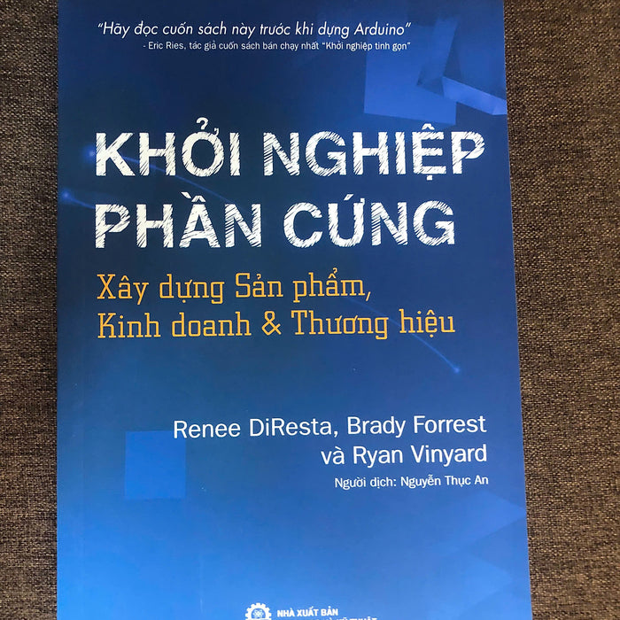 Khởi Nghiệp Phần Cứng: Xây Dựng Sản Phẩm, Kinh Doanh Và Thương Hiệu (Renee Diresta; Brady Forrest; Ryan Vinyard)