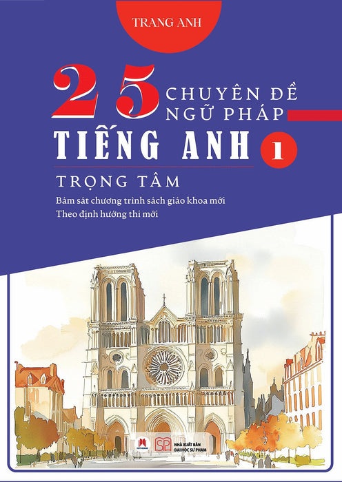 Sách 25 Chuyên Đề Ngữ Pháp Tiếng Anh Trọng Tâm (Bám Sát Chương Trình Sách Giáo Khoa Mới; Theo Định Hướng Thi Mới)