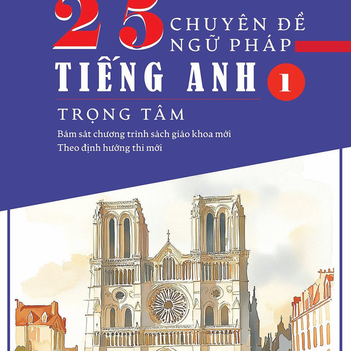 Sách 25 Chuyên Đề Ngữ Pháp Tiếng Anh Trọng Tâm (Bám Sát Chương Trình Sách Giáo Khoa Mới; Theo Định Hướng Thi Mới)