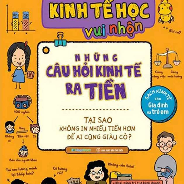 Sách Kinh Tế Học Vui Nhộn - Những Câu Hỏi Kinh Tế Ra Tiền - Tại Sao Không In Nhiều Tiền Hơn Để Ai Cũng Giàu Có?